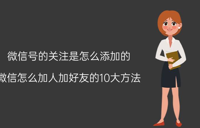 微信号的关注是怎么添加的 微信怎么加人加好友的10大方法？